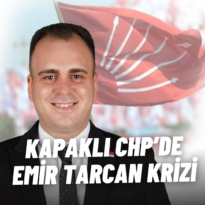 CHP KAPAKLI’DA EMİR TARCAN KRİZİ